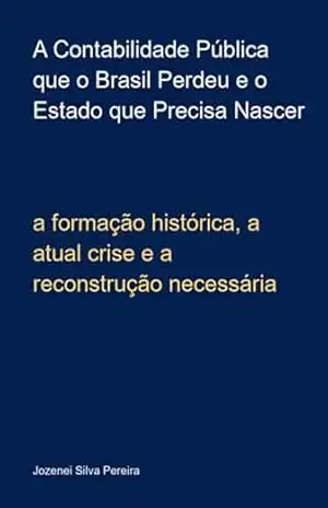 A Contabilidade Pública Que O Brasil Perdeu E O Estado Que Precisa Nascer – Jozenei Silva Pereira