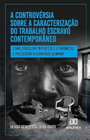 A controvérsia sobre a caracterização do trabalho escravo contemporâneo: como conciliar interesses econômicos e preservar a dignidade humana – Gilmar Menezes da Silva Junior A controvérsia sobre a caracterização do trabalho escravo contemporâneo: como conciliar interesses econômicos e preservar a dignidade humana – Gilmar Menezes da Silva Junior