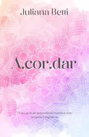 Capa do livro A.COR.DAR: O seu guia de autocuidado holístico com terapias integrativas - Juliana  Betti