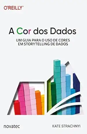 A Cor dos Dados: Um guia para o uso de cores em storytelling de dados – Kate Strachnyi A Cor dos Dados: Um guia para o uso de cores em storytelling de dados – Kate Strachnyi
