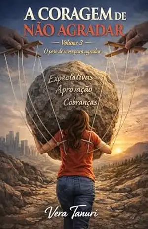 A CORAGEM DE NÃO AGRADAR Vol.3 – Vera Tanuri