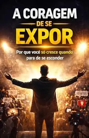 A Coragem de Se Expor: Por que você só cresce quando para de se esconder – Maurício Telles