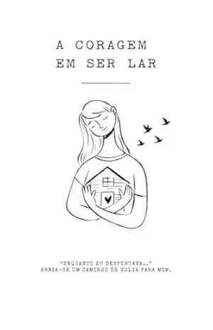 Capa do livro A CORAGEM EM SER LAR: ''ENQUANTO EU DESPERTAVA...'' ABRIA–SE UM CAMINHO DE VOLTA PARA MIM - Alma Serena