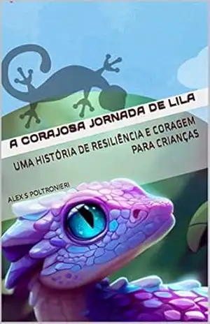 A Corajosa Jornada de Lila: Uma História de Resiliência e Coragem para Crianças - Alex S Poltronieri