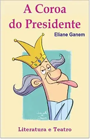 A Coroa do Presidente – Eliane Ganem