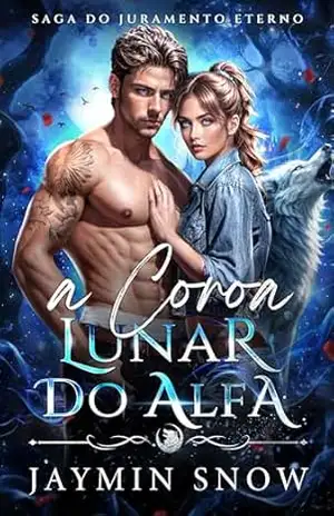 A Coroa Lunar do Alfa: Um romance paranormal de metamorfos lobos predestinados (Saga do Juramento Eterno Livro 3) – Jaymin Snow