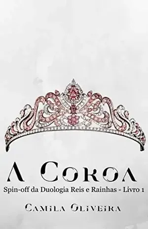 A Coroa (Spin–off da Duologia Reis e Rainhas Livro 1) – Camila Oliveira