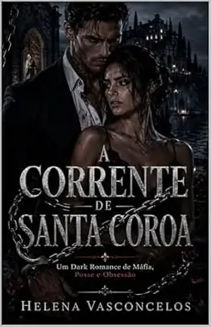 Capa do livro A Corrente de Santa Coroa: Um Dark Romance de Máfia, Posse, Segredos de Família e Obsessão Proibida - Helena  Vasconcelos