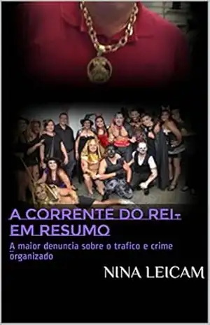 A Corrente do Rei– Em Resumo: A maior denuncia sobre o trafico e crime organizado – Nina Leicam A Corrente do Rei– Em Resumo: A maior denuncia sobre o trafico e crime organizado – Nina Leicam