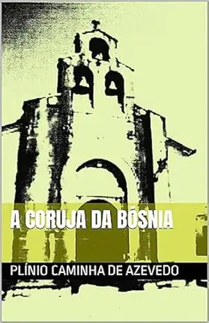A CORUJA DA BÓSNIA – PLÍNIO CAMINHA DE AZEVEDO A CORUJA DA BÓSNIA – PLÍNIO CAMINHA DE AZEVEDO