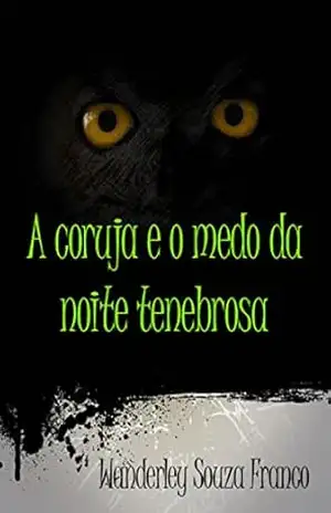 A Coruja E O Medo Da Noite Tenebrosa – Wanderley Souza Franco A Coruja E O Medo Da Noite Tenebrosa – Wanderley Souza Franco
