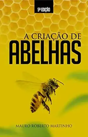 A criação de abelhas – Mauro Roberto Martinho A criação de abelhas – Mauro Roberto Martinho