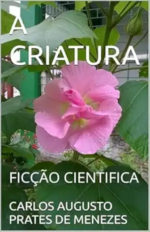 A CRIATURA: FICÇÃO CIENTIFICA – CARLOS AUGUSTO PRATES DE MENEZES