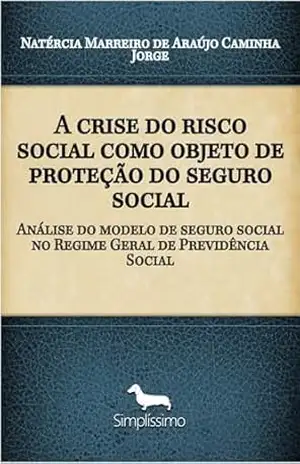 A crise do risco social como objeto de proteção do seguro social: Análise do modelo de seguro social no Regime Geral de Previdência Social – Natércia Marreiro de Araújo Caminha Jorge A crise do risco social como objeto de proteção do seguro social: Análise do modelo de seguro social no Regime Geral de Previdência Social – Natércia Marreiro de Araújo Caminha Jorge