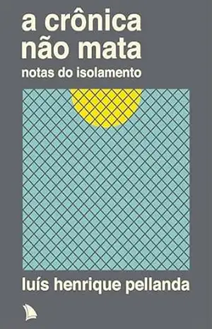 A crônica não mata: Notas do isolamento – Luís Henrique Pellanda