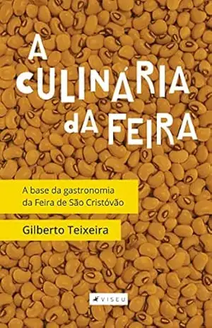 A culinária da Feira: a base da gastronomia da Feira de São Cristóvão – Gilberto Teixeira