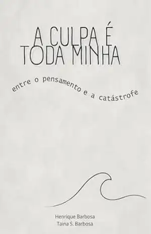 A CULPA É TODA MINHA – Entre o Pensamento e a Catástrofe – Henrique Barbosa Henrique Barbosa
