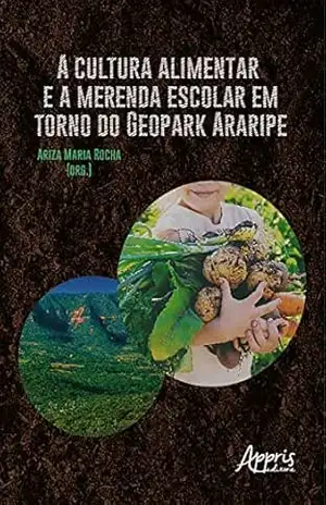 A Cultura Alimentar e a Merenda Escolar em Torno do Geopark Araripe – Ariza Maria Rocha