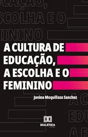 Capa do livro A Cultura de Educação, a Escolha e o Feminino - Janina Moquillaza Sanchez