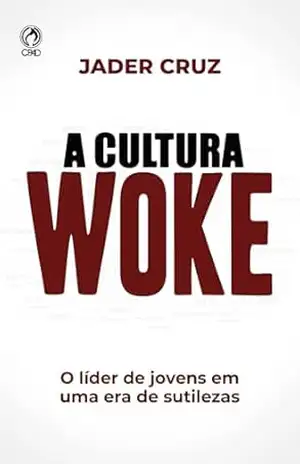 A Cultura Woke: O líder de jovens em uma era de sutilezas - Jader Cruz A Cultura Woke: O líder de jovens em uma era de sutilezas - Jader Cruz