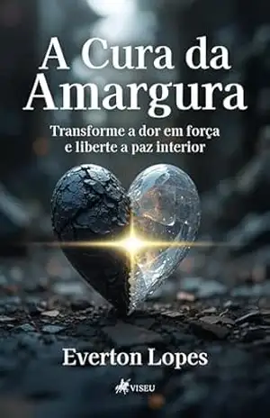A Cura da Amargura: Transforme a Dor em Força e Liberte a Paz Interior – Everton Lopes A Cura da Amargura: Transforme a Dor em Força e Liberte a Paz Interior – Everton Lopes