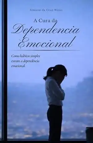 A CURA DA DEPENDÊNCIA EMOCIONAL: Um Caminho Possível - Simone  da Cruz Weiss