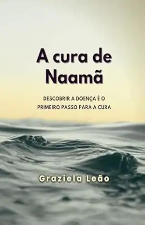 A cura de Naamã: Descobrir a doença é o primeiro passo para a cura (Histórias Bíblicas) – Graziela Leão