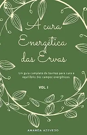 A Cura Energética das Ervas: Um guia completo de banhos para a cura e equilíbrio dos campos energéticos - Amanda Azevedo A Cura Energética das Ervas: Um guia completo de banhos para a cura e equilíbrio dos campos energéticos - Amanda Azevedo