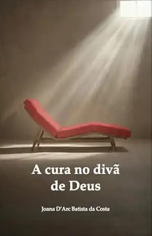 A cura no divã de Deus – Joana D’Arc Batista da Costa A cura no divã de Deus – Joana D’Arc Batista da Costa