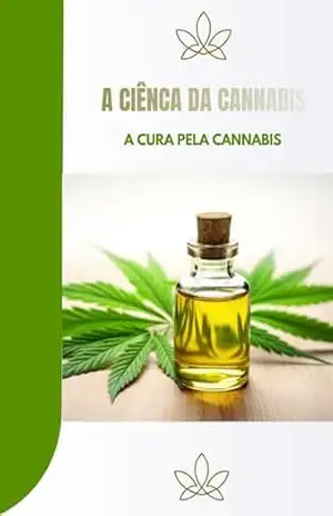 A Cura Pela Cannabis (A Ciência da Cannabis Livro 1) - RONALDO MONTEIRO A Cura Pela Cannabis (A Ciência da Cannabis Livro 1) - RONALDO MONTEIRO