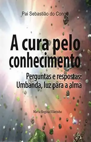 Capa do livro A cura pelo conhecimento: Perguntas e respostas: Umbanda, luz para a alma - Maria Regina Vilarinho
