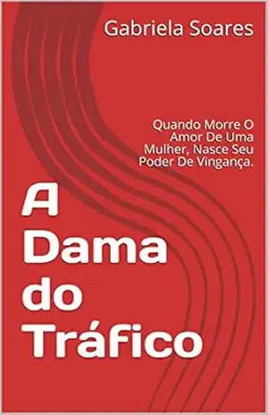 A Dama do Tráfico: Quando Morre O Amor De Uma Mulher, Nasce Seu Poder De Vingança. – Gabriela Soares