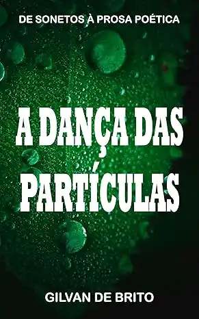 Baixar A Dança das Partículas: De Sonetos à Prosa Poética pdf, epub, mobi, eBook