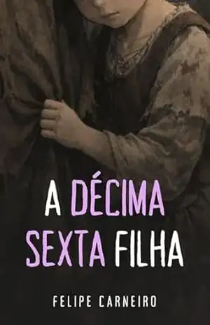 A Décima Sexta Filha – Felipe Carneiro A Décima Sexta Filha – Felipe Carneiro