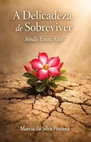 A Delicadeza de Sobreviver: Ainda Estou Aqui – Marcia  da Silva Pestana