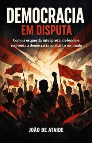 Capa do livro A democracia em disputa: Como a esquerda interpreta e reinventa a democracia no Brasil e no mundo - João de Ataide