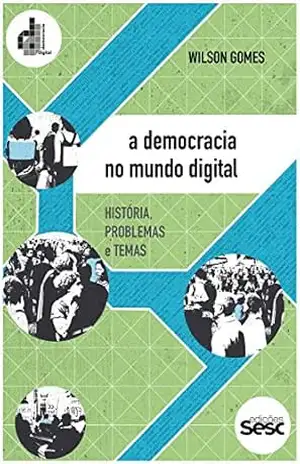A democracia no mundo digital: História, problemas e temas (Coleção Democracia Digital) – Wilson Gomes A democracia no mundo digital: História, problemas e temas (Coleção Democracia Digital) – Wilson Gomes