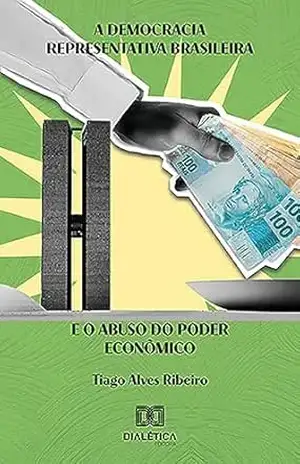 A democracia representativa brasileira e o abuso do poder econômico – Tiago Alves Ribeiro