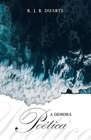 A Demora Poética: Poesia e Prosa – R. J. B. Duarte