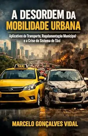 Capa do livro A Desordem da Mobilidade Urbana: Aplicativos de Transporte, Regulamentação Municipal e a Crise do Sistema de Táxi - Marcelo Vidal