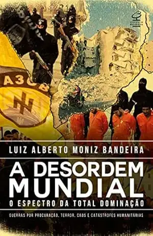 Capa do livro A desordem mundial: O espectro da dominação: guerras por procuração, terror, caos e catástrofes humanitárias - Luiz Alberto Moniz Bandeira