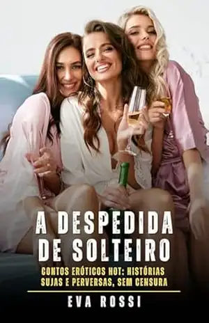 A despedida de solteiro: Contos Eróticos Hot: Histórias Sujas e Perversas, sem Censura – Eva Rossi