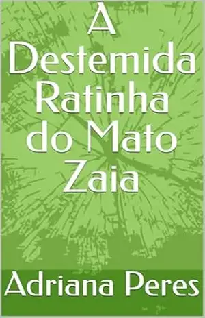 A Destemida Ratinha do Mato Zaia – Adriana Peres A Destemida Ratinha do Mato Zaia – Adriana Peres