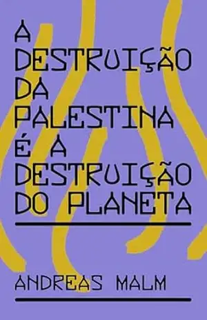 A destruição da Palestina é a destruição do Planeta – Andreas Malm