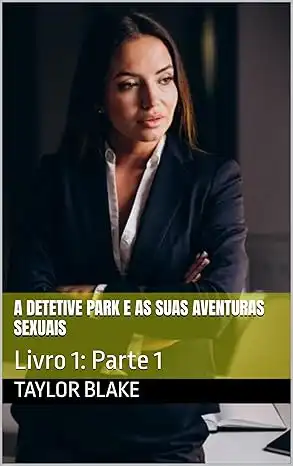 Baixar A Detetive Park E As Suas Aventuras Sexuais: Livro 1: Parte 1 pdf, epub, mobi, eBook