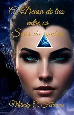 A deusa de luz entre os seres das sombras – parte 1 – Milady  Alves Coutinho Feliciano