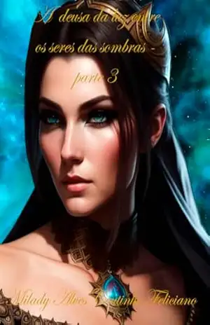 Capa do livro A deusa de luz entre os seres das sombras – parte 3 - Milady Alves Coutinho Feliciano