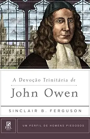 Capa do livro A Devoção Trinitária de John Owen (Um Perfil de Homens Piedosos) - Sinclair Ferguson