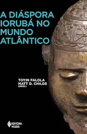 A Diáspora Iorubá no mundo atlântico (África e os africanos) – Toyin Falola A Diáspora Iorubá no mundo atlântico (África e os africanos) – Toyin Falola