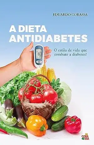 A dieta antidiabetes: O estilo de vida que combate a diabetes – Eduardo Corassa A dieta antidiabetes: O estilo de vida que combate a diabetes – Eduardo Corassa